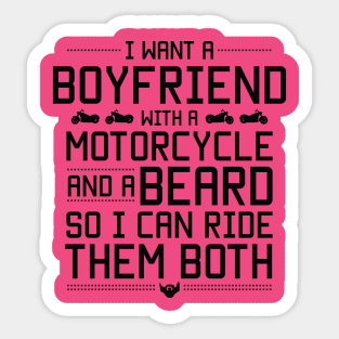 I want a boyfriend and a motorcycle so I can ride them both funny beard lovers Sticker